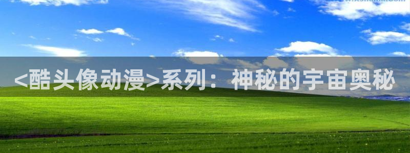 omofun动漫app下载最新版：<酷头像动漫>系列：神秘的宇宙奥秘